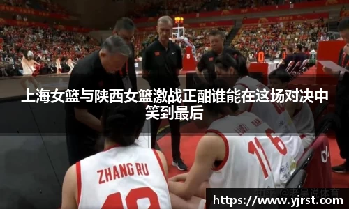 上海女篮与陕西女篮激战正酣谁能在这场对决中笑到最后